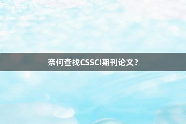 奈何查找CSSCI期刊论文？